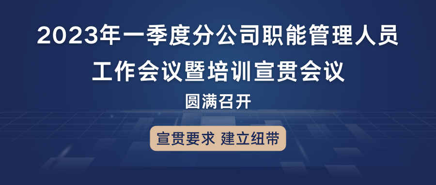 宣貫要求，建立紐帶：2023年一季度分公司職能管理人員工作會(huì)議暨培訓(xùn)宣貫會(huì)議圓滿(mǎn)召開(kāi)