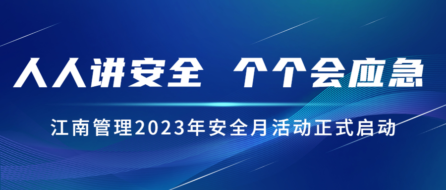 人人講安全，個個會應急：江南管理2023年安全月活動正式啟動！